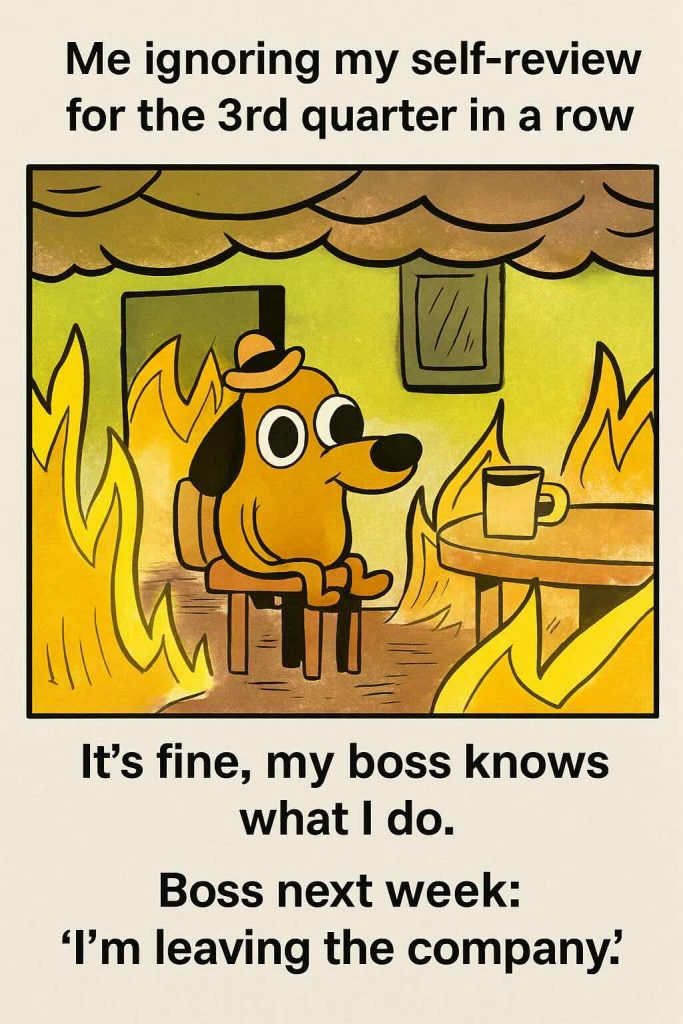 It’s fine, my boss knows what I do. Boss next week: ‘I’m leaving the company.’